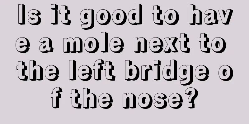 Is it good to have a mole next to the left bridge of the nose?