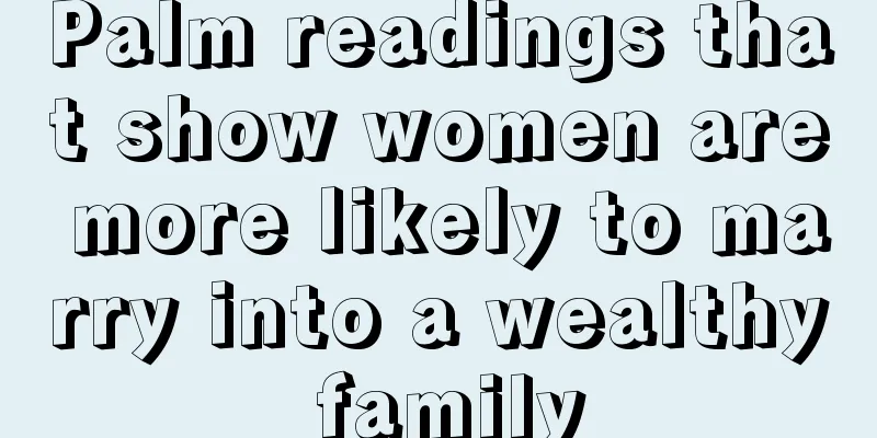 Palm readings that show women are more likely to marry into a wealthy family