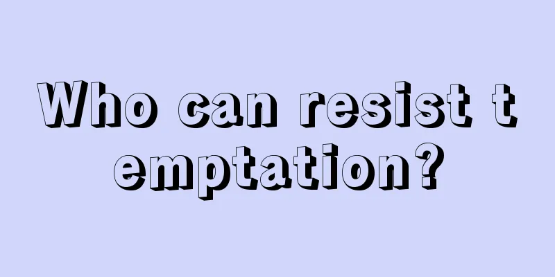 Who can resist temptation?