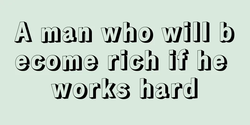 A man who will become rich if he works hard