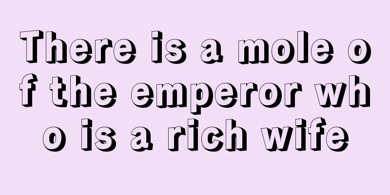 There is a mole of the emperor who is a rich wife