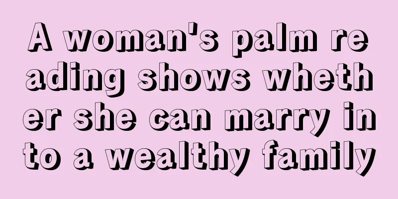 A woman's palm reading shows whether she can marry into a wealthy family