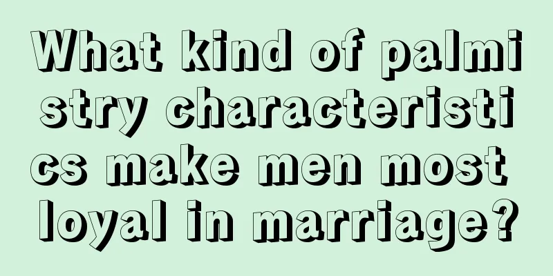 What kind of palmistry characteristics make men most loyal in marriage?