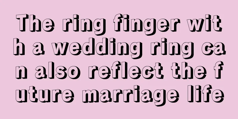 The ring finger with a wedding ring can also reflect the future marriage life