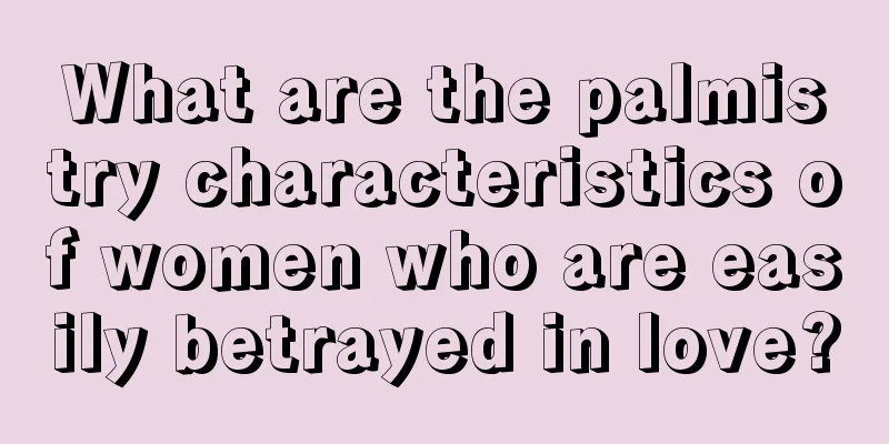 What are the palmistry characteristics of women who are easily betrayed in love?