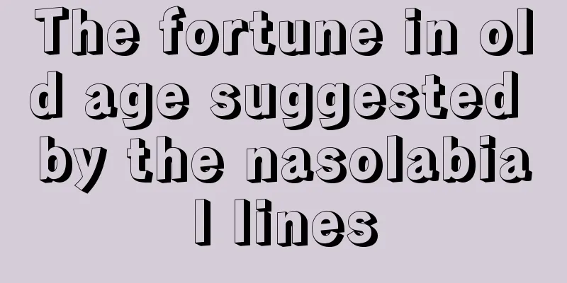 The fortune in old age suggested by the nasolabial lines