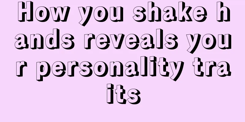 How you shake hands reveals your personality traits