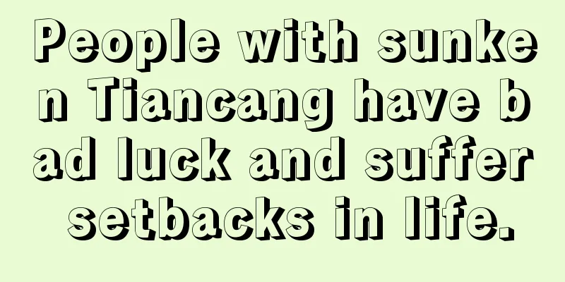 People with sunken Tiancang have bad luck and suffer setbacks in life.
