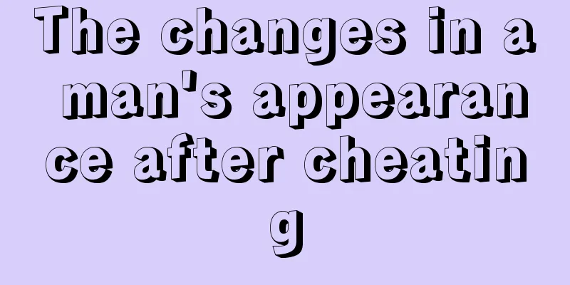 The changes in a man's appearance after cheating