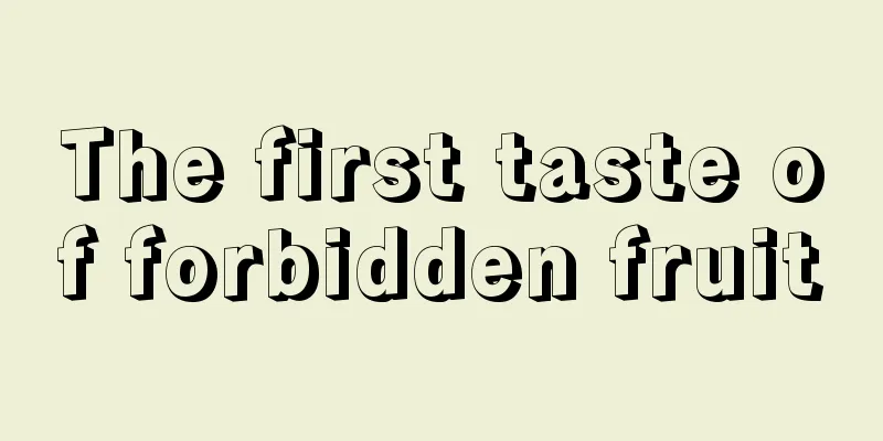 The first taste of forbidden fruit