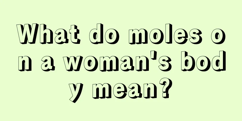 What do moles on a woman's body mean?