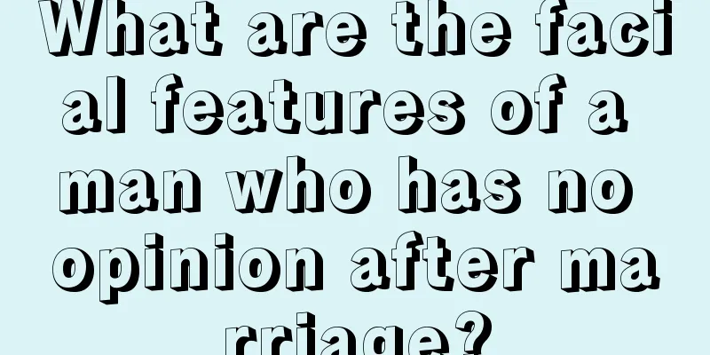 What are the facial features of a man who has no opinion after marriage?