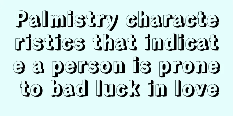 Palmistry characteristics that indicate a person is prone to bad luck in love
