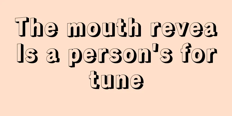 The mouth reveals a person's fortune