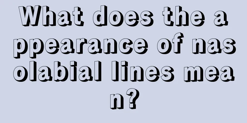 What does the appearance of nasolabial lines mean?