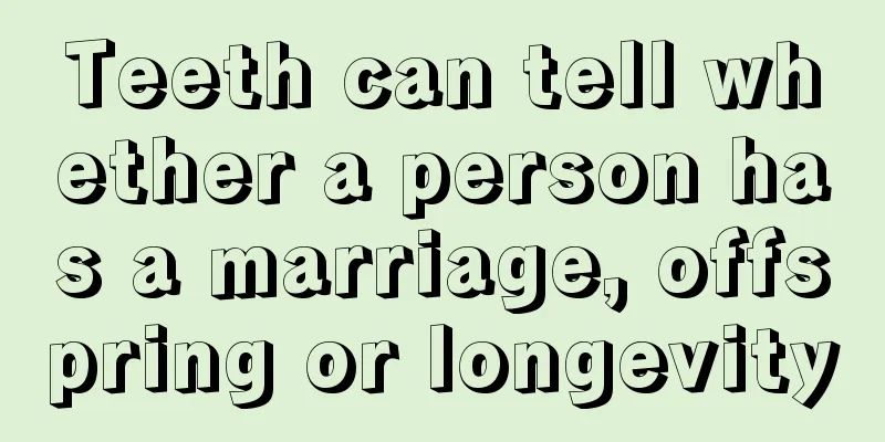 Teeth can tell whether a person has a marriage, offspring or longevity