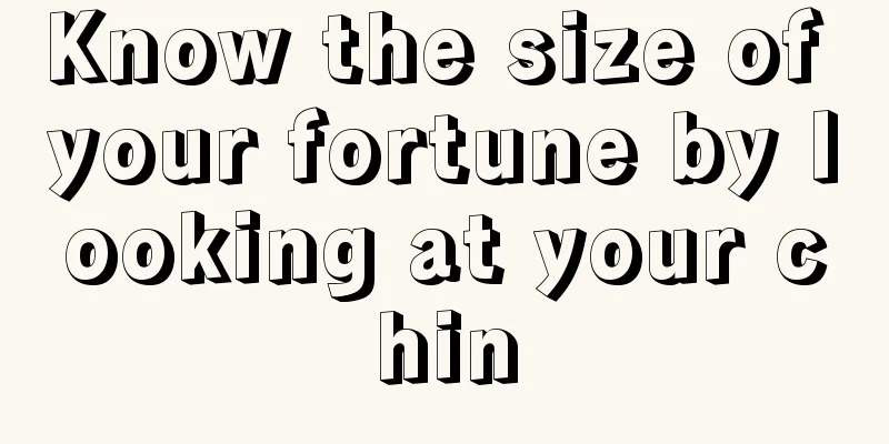 Know the size of your fortune by looking at your chin