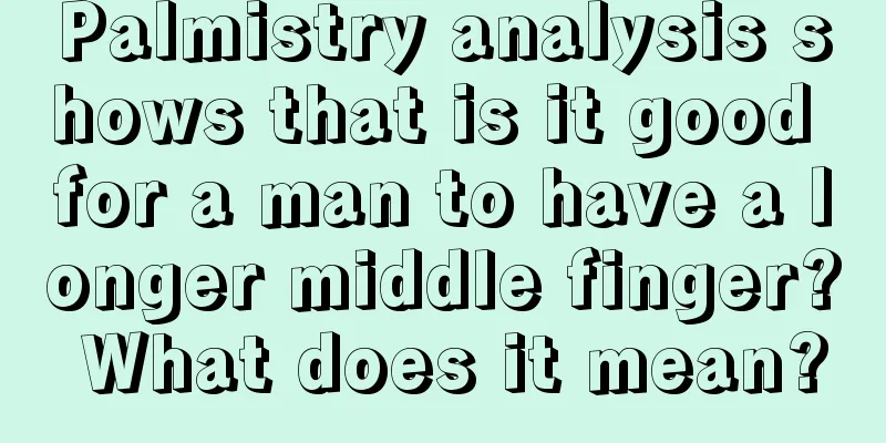 Palmistry analysis shows that is it good for a man to have a longer middle finger? What does it mean?