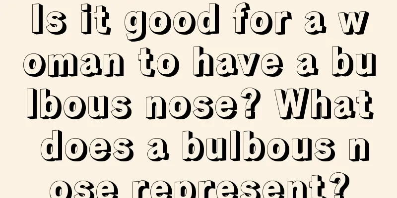 Is it good for a woman to have a bulbous nose? What does a bulbous nose represent?