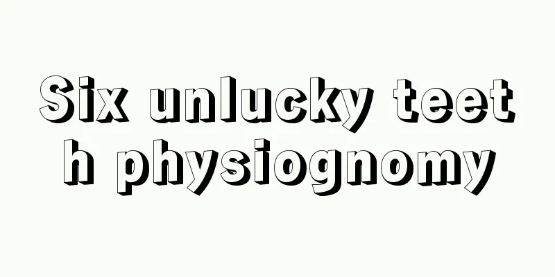 Six unlucky teeth physiognomy