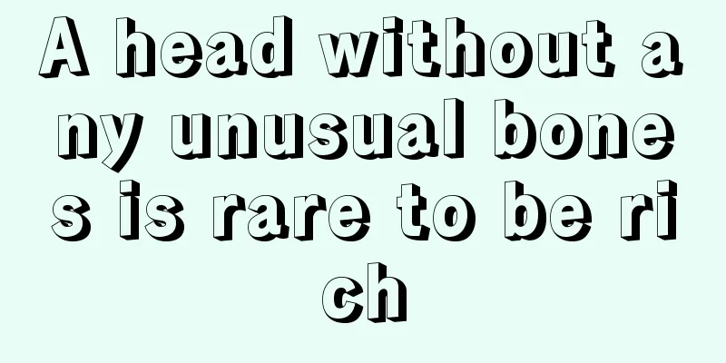 A head without any unusual bones is rare to be rich