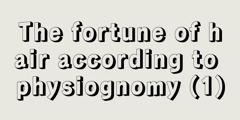 The fortune of hair according to physiognomy (1)