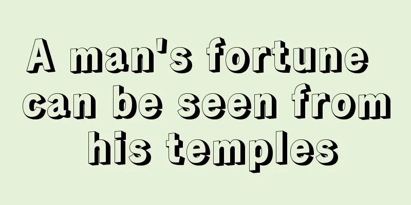 A man's fortune can be seen from his temples