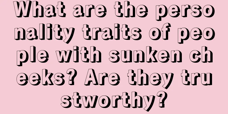 What are the personality traits of people with sunken cheeks? Are they trustworthy?