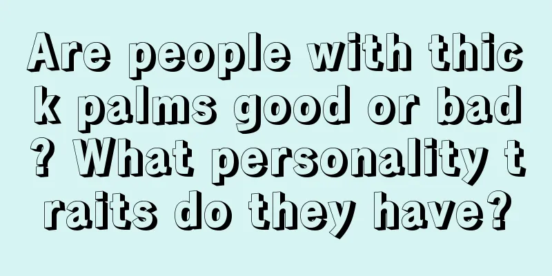 Are people with thick palms good or bad? What personality traits do they have?