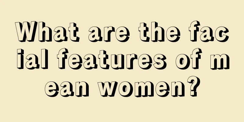 What are the facial features of mean women?