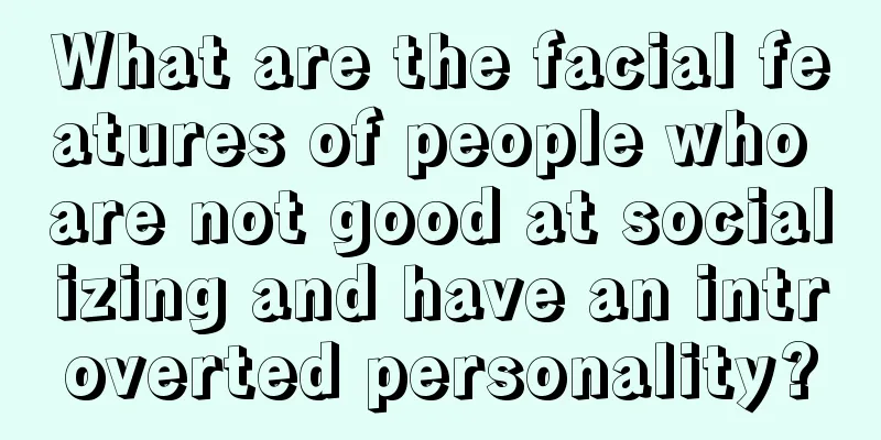 What are the facial features of people who are not good at socializing and have an introverted personality?