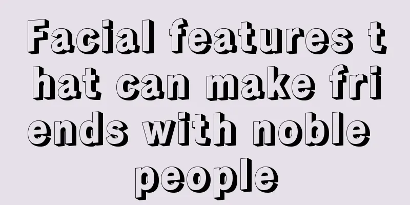 Facial features that can make friends with noble people