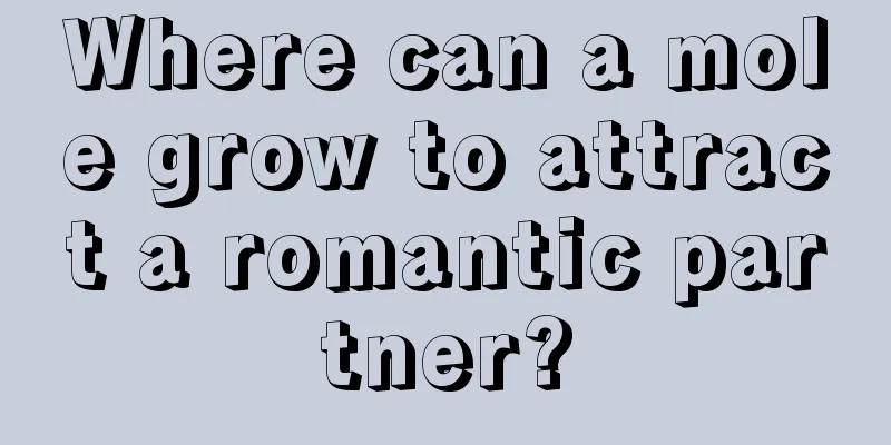Where can a mole grow to attract a romantic partner?