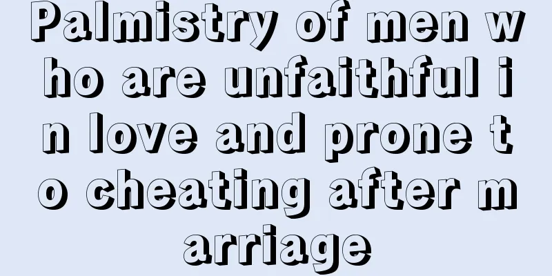 Palmistry of men who are unfaithful in love and prone to cheating after marriage