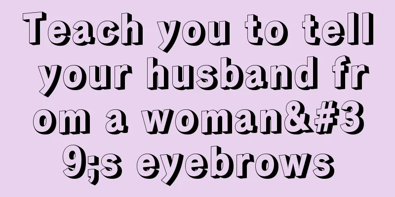 Teach you to tell your husband from a woman's eyebrows