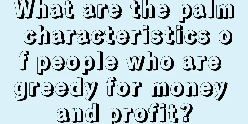 What are the palm characteristics of people who are greedy for money and profit?