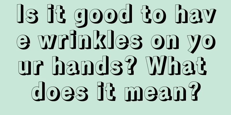 Is it good to have wrinkles on your hands? What does it mean?