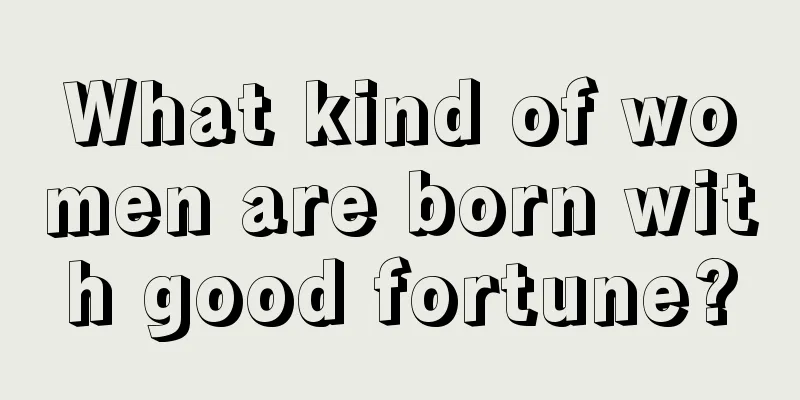 What kind of women are born with good fortune?