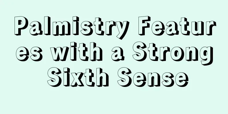 Palmistry Features with a Strong Sixth Sense