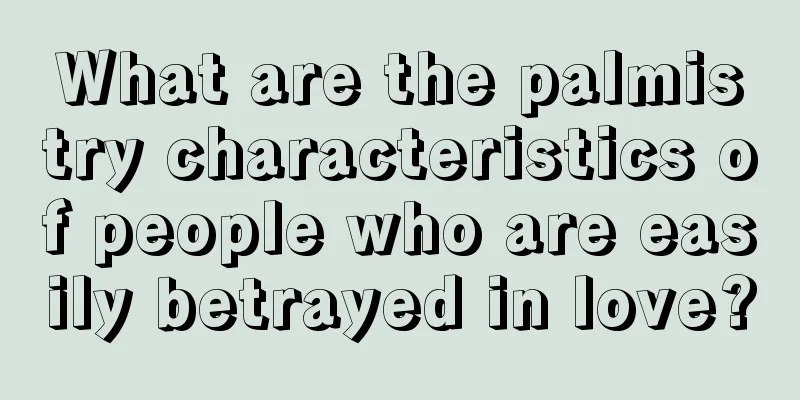 What are the palmistry characteristics of people who are easily betrayed in love?