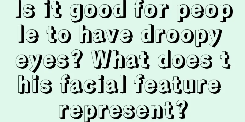 Is it good for people to have droopy eyes? What does this facial feature represent?