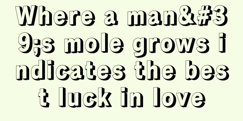 Where a man's mole grows indicates the best luck in love