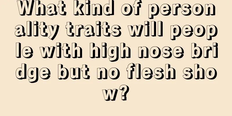 What kind of personality traits will people with high nose bridge but no flesh show?