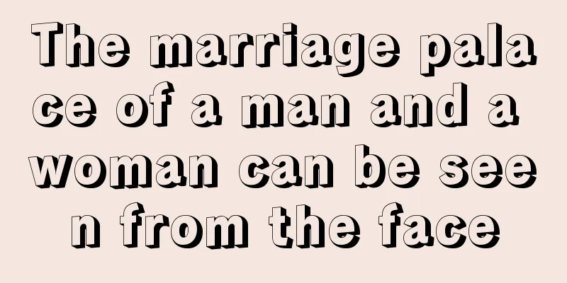 The marriage palace of a man and a woman can be seen from the face