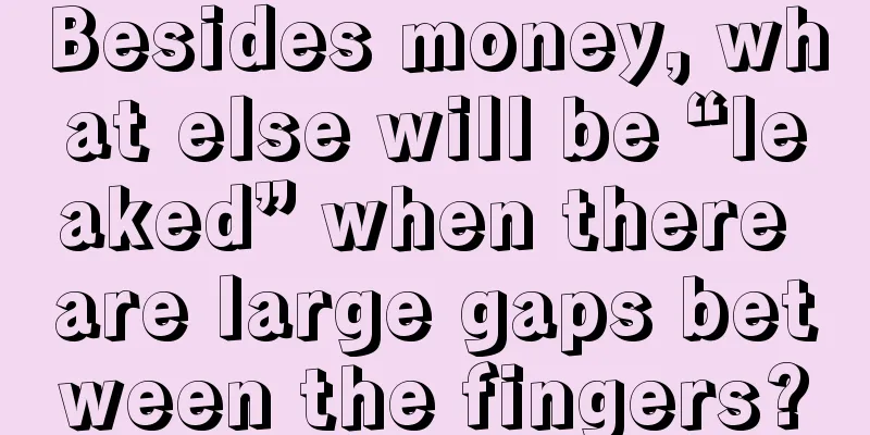 Besides money, what else will be “leaked” when there are large gaps between the fingers?