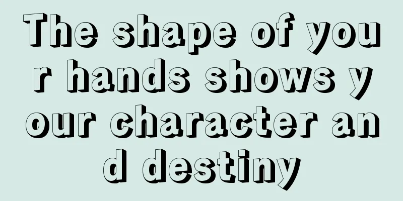 The shape of your hands shows your character and destiny