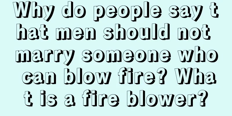 Why do people say that men should not marry someone who can blow fire? What is a fire blower?