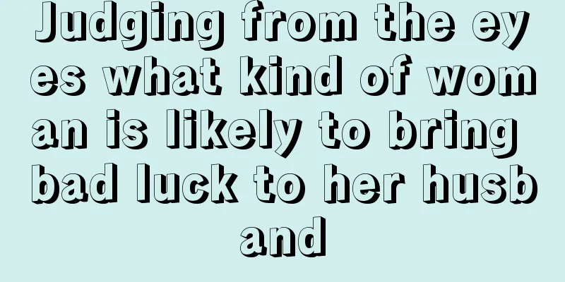 Judging from the eyes what kind of woman is likely to bring bad luck to her husband