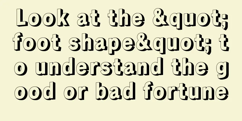 Look at the "foot shape" to understand the good or bad fortune