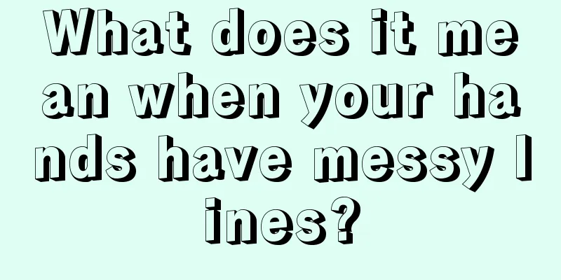 What does it mean when your hands have messy lines?